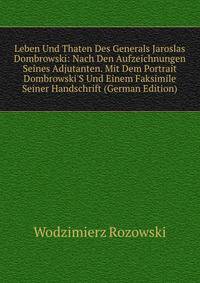 Leben Und Thaten Des Generals Jaroslas Dombrowski: Nach Den Aufzeichnungen Seines Adjutanten. Mit Dem Portrait Dombrowski'S Und Einem Faksimile Seiner Handschrift (German Edition)