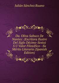 Da. Oliva Sabuco De Nantes: (Escritora Ilustre Del Siglo Decimo-Sexto) S U Valor Filosofico--Su Merito Literario (Spanish Edition)