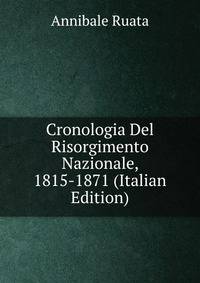 Cronologia Del Risorgimento Nazionale, 1815-1871 (Italian Edition)