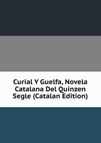Curial Y Guelfa, Novela Catalana Del Quinzen Segle (Catalan Edition)