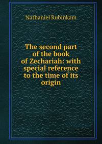 The second part of the book of Zechariah: with special reference to the time of its origin