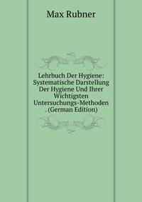 Lehrbuch Der Hygiene: Systematische Darstellung Der Hygiene Und Ihrer Wichtigsten Untersuchungs-Methoden . (German Edition)
