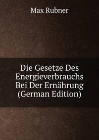 Die Gesetze Des Energieverbrauchs Bei Der Ernahrung (German Edition)