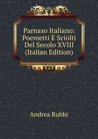 Parnaso Italiano: Poemetti E Sciolti Del Secolo XVIII (Italian Edition)
