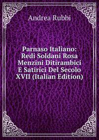Parnaso Italiano: Redi Soldani Rosa Menzini Ditirambici E Satirici Del Secolo XVII (Italian Edition)