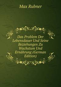 Das Problem Der Lebensdauer Und Seine Beziehungen Zu Wachstum Und Ernahrung (German Edition)