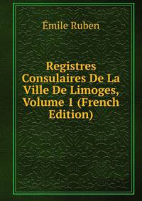 Registres Consulaires De La Ville De Limoges, Volume 1 (French Edition)