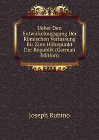Ueber Den Entwickelungsgang Der Romischen Verfassung Bis Zum Hohepunkt Der Republik (German Edition)