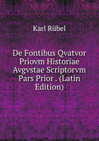 De Fontibus Qvatvor Priovm Historiae Avgvstae Scriptorvm Pars Prior . (Latin Edition)