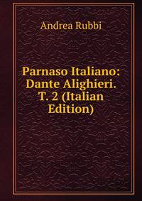 Parnaso Italiano: Dante Alighieri. T. 2 (Italian Edition)