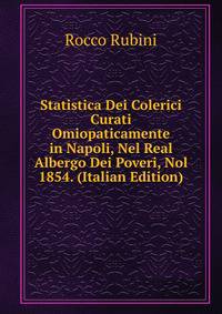 Statistica Dei Colerici Curati Omiopaticamente in Napoli, Nel Real Albergo Dei Poveri, Nol 1854. (Italian Edition)