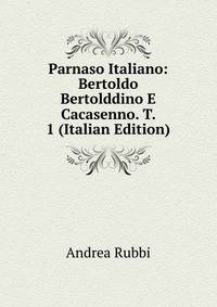 Parnaso Italiano: Bertoldo Bertolddino E Cacasenno. T. 1 (Italian Edition)