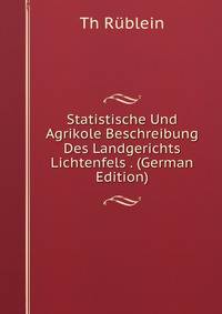 Statistische Und Agrikole Beschreibung Des Landgerichts Lichtenfels . (German Edition)