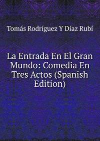 La Entrada En El Gran Mundo: Comedia En Tres Actos (Spanish Edition)