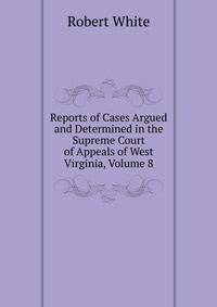 Reports of Cases Argued and Determined in the Supreme Court of Appeals of West Virginia, Volume 8