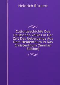 Culturgeschichte Des Deutschen Volkes in Der Zeit Des Uebergangs Aus Dem Heidenthum in Das Christenthum (German Edition)