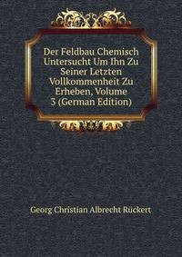 Der Feldbau Chemisch Untersucht Um Ihn Zu Seiner Letzten Vollkommenheit Zu Erheben, Volume 3 (German Edition)