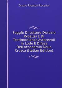 Saggio Di Lettere D'orazio Rvcellai E Di Testimonianze Avtorevoli in Lode E Difesa Dell'accademia Della Crusca (Italian Edition)