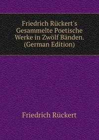 Friedrich R?ckert's Gesammelte Poetische Werke in Zw?lf B?nden. (German Edition)