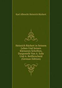 Heinrich Ruckert in Seinem Leben Und Seinen Kleineren Schriften, Dargestellt Von A. Sohr Und A. Reifferscheid (German Edition)