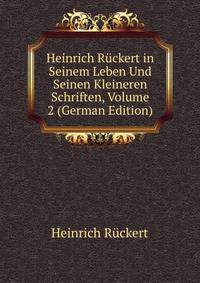 Heinrich Ruckert in Seinem Leben Und Seinen Kleineren Schriften, Volume 2 (German Edition)