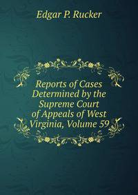 Reports of Cases Determined by the Supreme Court of Appeals of West Virginia, Volume 59