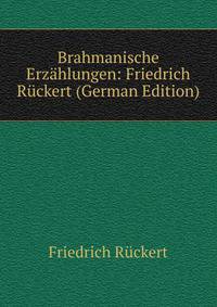 Brahmanische Erzahlungen: Friedrich Ruckert (German Edition)