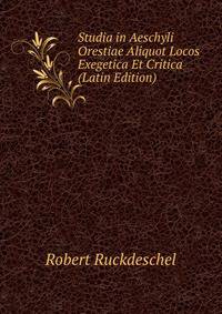 Studia in Aeschyli Orestiae Aliquot Locos Exegetica Et Critica (Latin Edition)