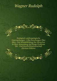 Zoologisch-anthropologische Untersuchungen / I Die Forschungen Uber Hirn- Und Schadelbildung Des Menschen In Ihrer Anwendung Auf Einige Probleme Der . Und Geschichtswissenschaft (German Edition)