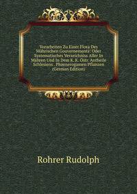 Vorarbeiten Zu Einer Flora Des Mahrischen Gouvernements: Oder Systematisches Verzeichniss Aller In Mahren Und In Dem K. K. Ostr. Antheile Schlesiens . Phaenerogamen Pflanzen (German Edition)
