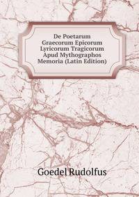 De Poetarum Graecorum Epicorum Lyricorum Tragicorum Apud Mythographos Memoria (Latin Edition)
