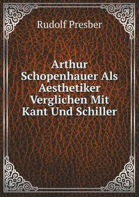 Arthur Schopenhauer Als Aesthetiker Verglichen Mit Kant Und Schiller (German Edition)
