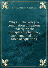 Whys in pharmacy; a compilation of reasons underlying the principles of pharmacy supplemented by a table of equations