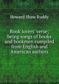 Book lovers' verse; being songs of books and bookmen compiled from English and American authors