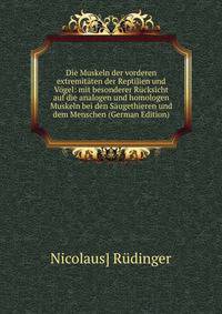 Die Muskeln der vorderen extremitaten der Reptilien und Vogel: mit besonderer Rucksicht auf die analogen und homologen Muskeln bei den Saugethieren und dem Menschen (German Edition)