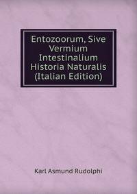 Entozoorum, Sive Vermium Intestinalium Historia Naturalis (Italian Edition)