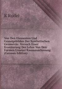 Von Den Elementen Und Grundgebilden Der Synthetischen Geometrie: Versuch Einer Erweiterung Der Lehre Von Den Formen Unserer Raumanschauung (German Edition)