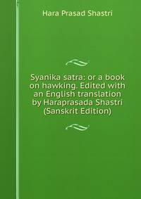 Syanika satra: or a book on hawking. Edited with an English translation by Haraprasada Shastri (Sanskrit Edition)