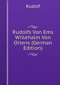 Rudolfs Von Ems Willehalm Von Orlens (German Edition)