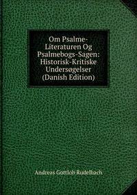 Om Psalme-Literaturen Og Psalmebogs-Sagen: Historisk-Kritiske Undersogelser (Danish Edition)