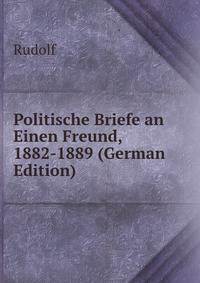 Politische Briefe an Einen Freund, 1882-1889 (German Edition)