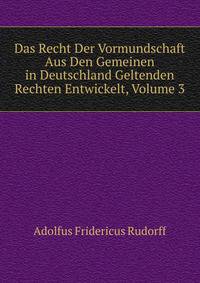 Das Recht Der Vormundschaft Aus Den Gemeinen in Deutschland Geltenden Rechten Entwickelt, Volume 3
