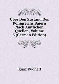 Uber Den Zustand Des Konigreichs Baiern Nach Amtlichen Quellen, Volume 3 (German Edition)