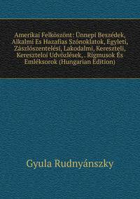 Amerikai Felkoszont: Unnepi Beszedek, Alkalmi Es Hazafias Szonoklatok, Egyleti, Zaszloszentelesi, Lakodalmi, Kereszteli, Kereszteloi Udvozlesek, . Rigmusok Es Emleksorok (Hungarian Edition)