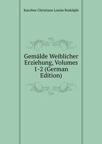 Gemalde Weiblicher Erziehung, Volumes 1-2 (German Edition)