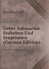 Ueber Submarine Erdbeben Und Eruptionen (German Edition)
