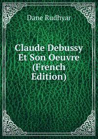 Claude Debussy Et Son Oeuvre (French Edition)