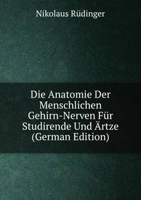Die Anatomie Der Menschlichen Gehirn-Nerven Fur Studirende Und Artze (German Edition)