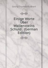 Einige Worte Uber Wallensteins Schuld . (German Edition)