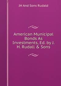 American Municipal Bonds As Investments, Ed. by J.H. Rudall &amp; Sons